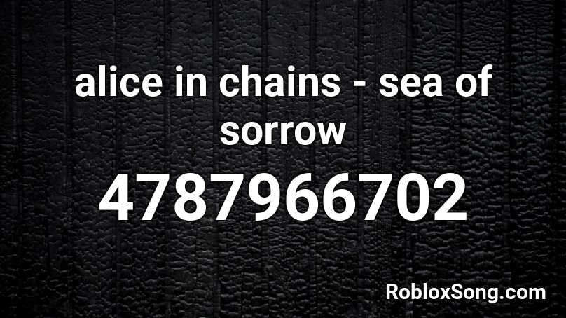 alice in chains - sea of sorrow Roblox ID