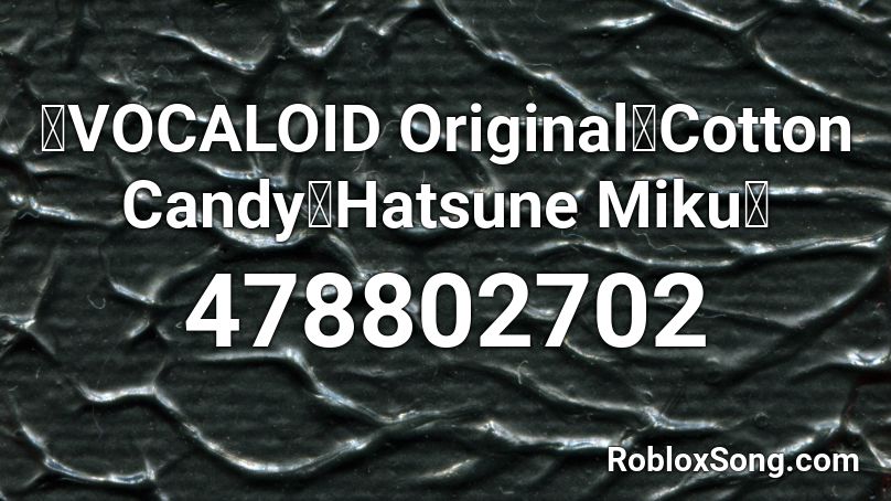 【VOCALOID Original】Cotton Candy【Hatsune Miku】 Roblox ID