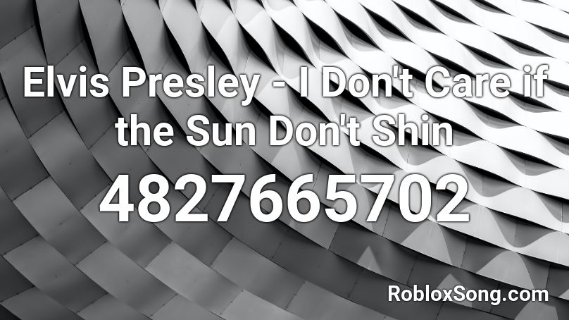 Elvis Presley - I Don't Care if the Sun Don't Shin Roblox ID