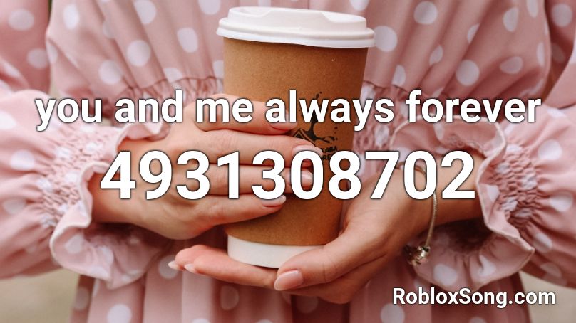 you and me always forever Roblox ID