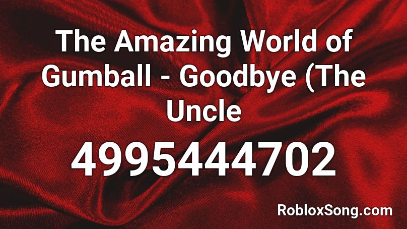 The Amazing World of Gumball - Goodbye (The Uncle  Roblox ID