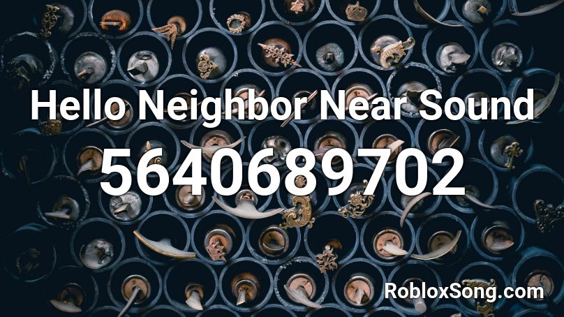 Hello Neighbor Near Sound Roblox ID