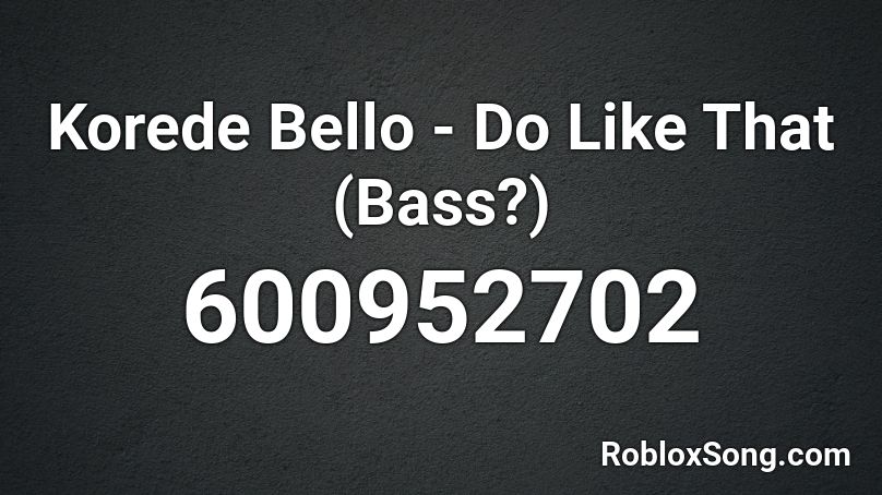 Korede Bello - Do Like That (Bass?) Roblox ID