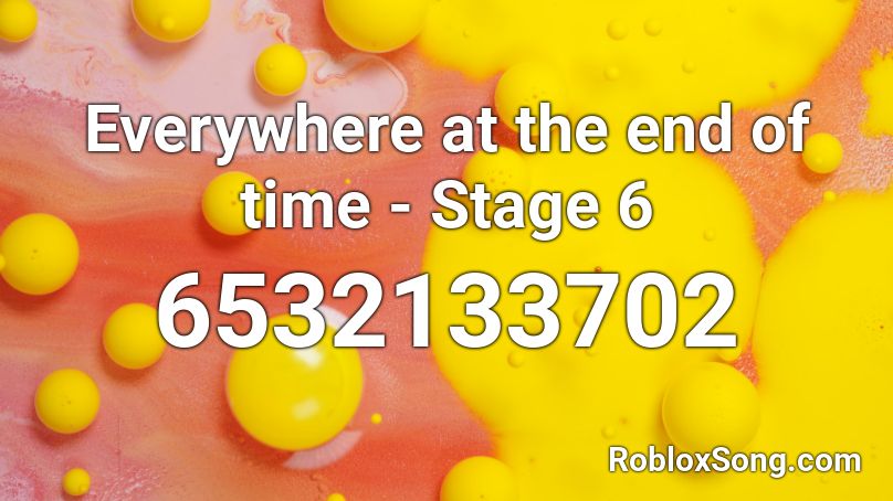 Everywhere at the end of time - Stage 6 Roblox ID