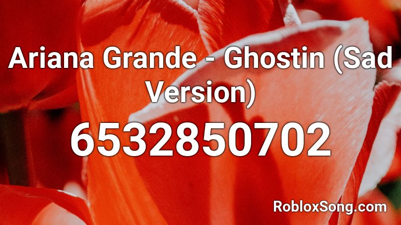 Ariana Grande - Ghostin (Sad Version) Roblox ID