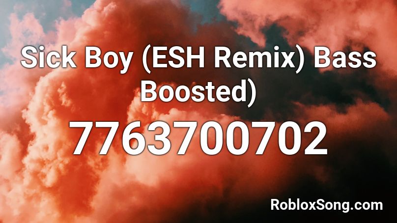 Sick Boy (ESH Remix)       Bass  Boosted) Roblox ID