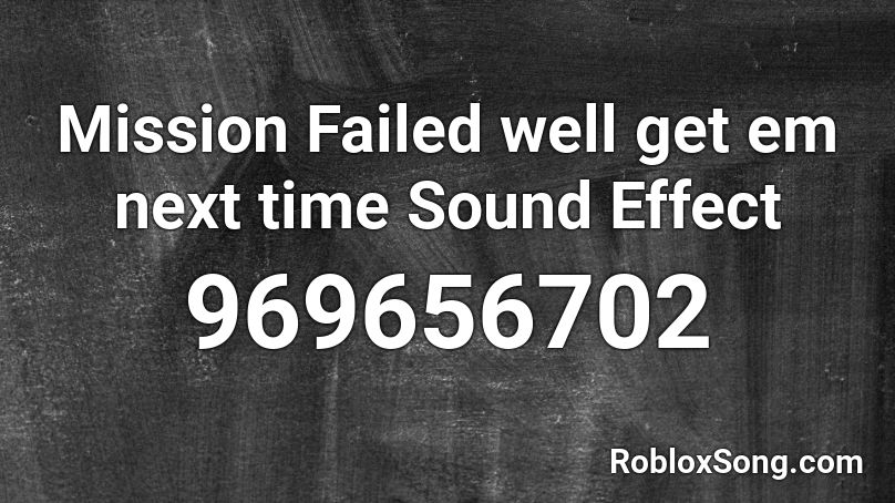Mission Failed well get em next time Sound Effect Roblox ID