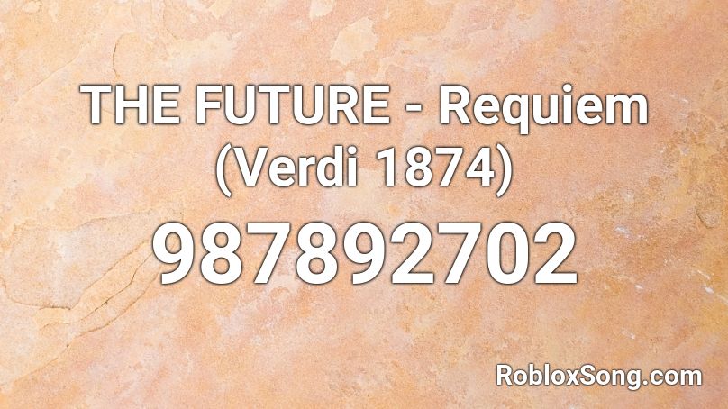 THE FUTURE - Requiem (Verdi 1874) Roblox ID