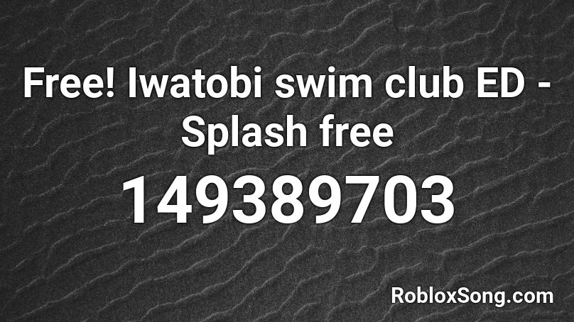 Free! Iwatobi swim club ED - Splash free Roblox ID