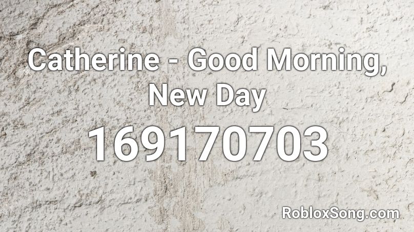 Catherine - Good Morning, New Day Roblox ID