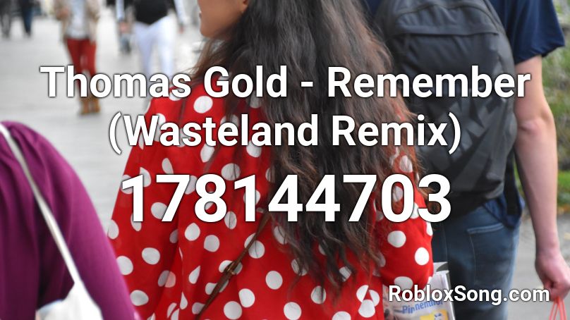 Thomas Gold - Remember (Wasteland Remix) Roblox ID