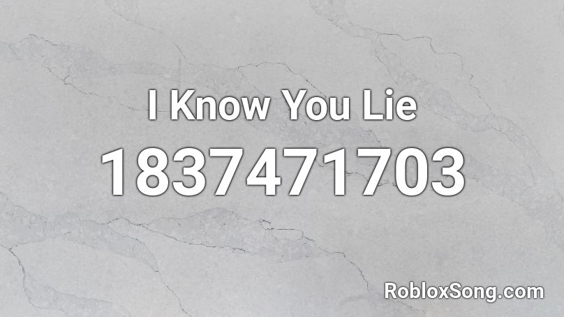 I Know You Lie Roblox ID