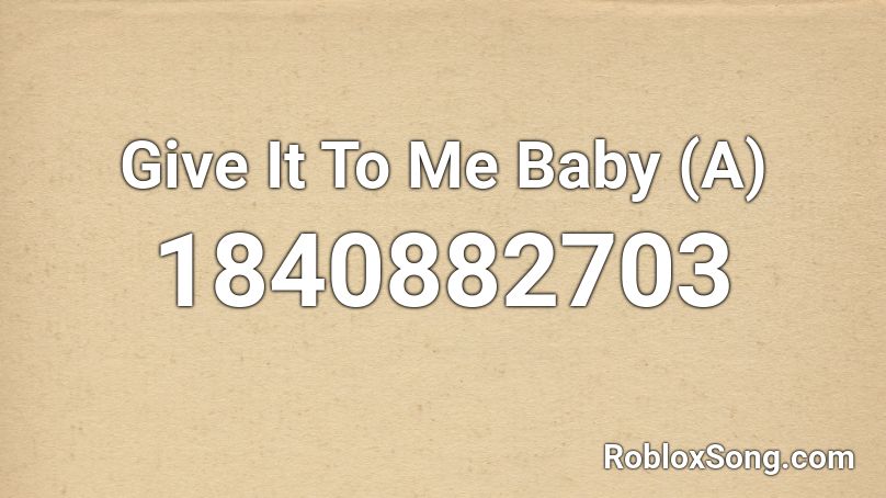 Give It To Me Baby (A) Roblox ID