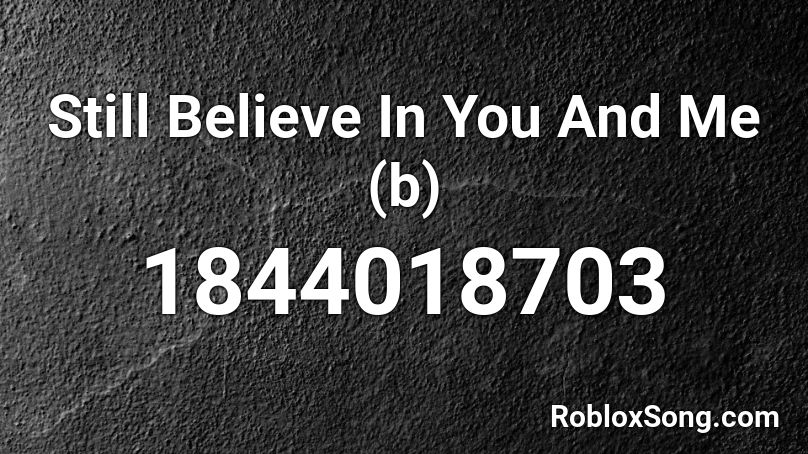 Still Believe In You And Me (b) Roblox ID