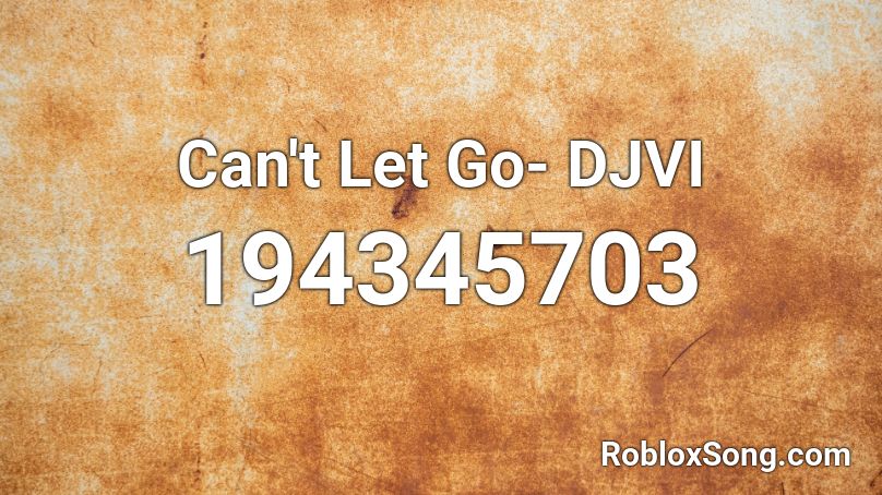 Can't Let Go- DJVI Roblox ID