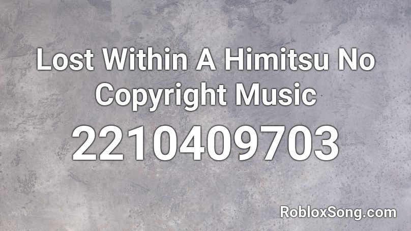 Lost Within A Himitsu No Copyright Music Roblox ID