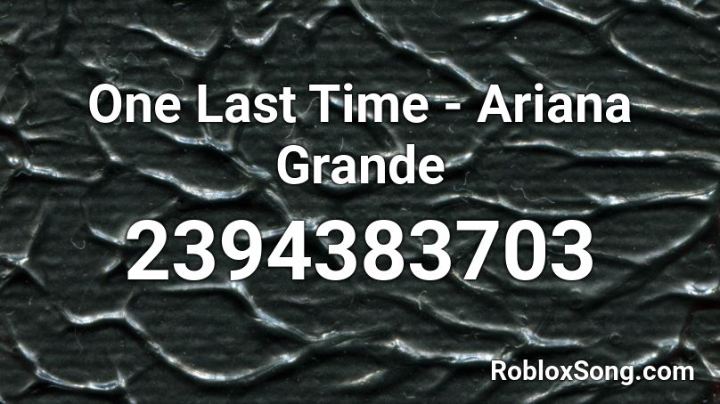 One Last Time - Ariana Grande  Roblox ID