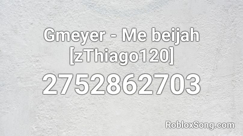 Gmeyer - Me beijah [zThiago120] Roblox ID