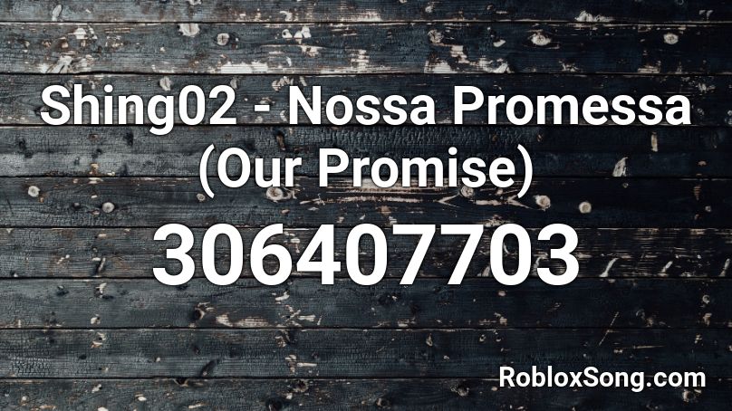 Shing02 - Nossa Promessa (Our Promise) Roblox ID