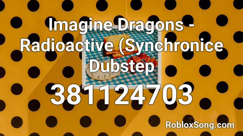 Imagine Dragons - Radioactive (Synchronice Dubstep Roblox ID