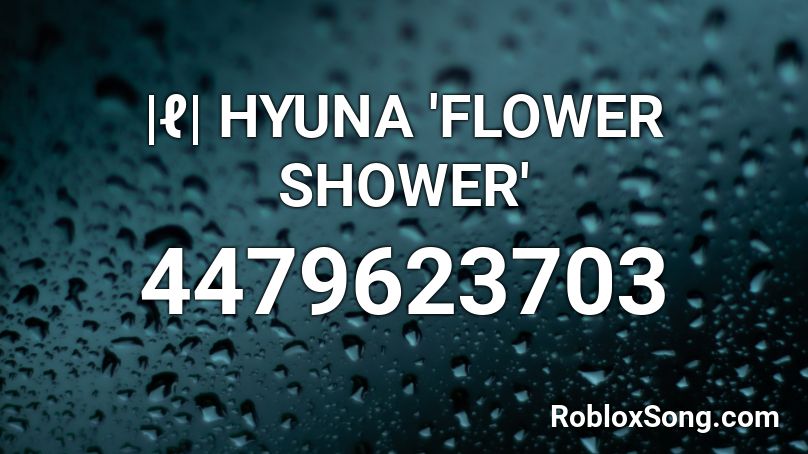 ℓ Hyuna Flower Shower Roblox Id Roblox Music Codes - roblox in the shower