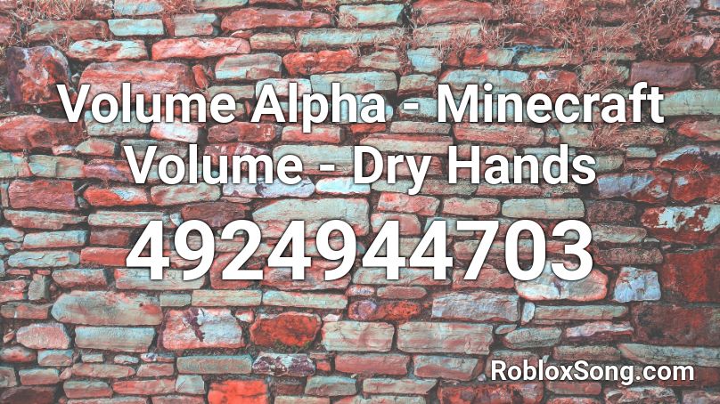 Volume Alpha - Minecraft Volume - Dry Hands Roblox ID