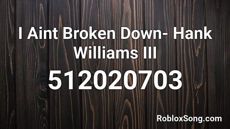 I Aint Broken Down- Hank Williams III Roblox ID