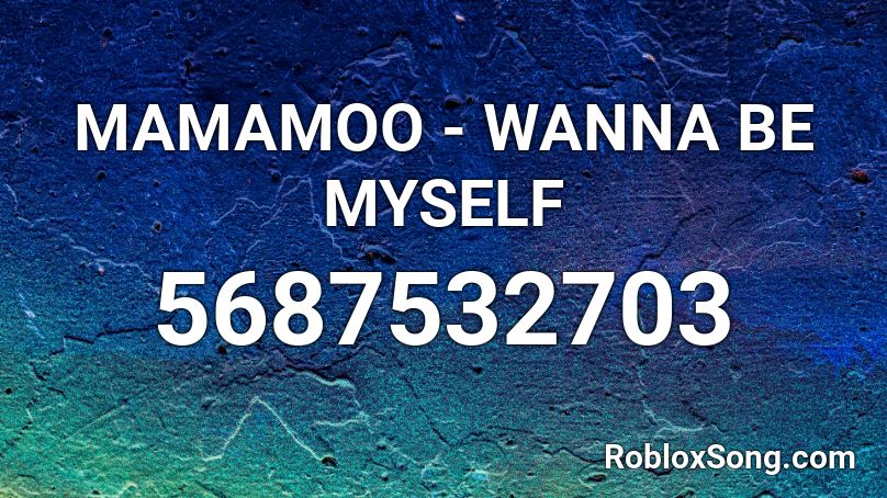 MAMAMOO - WANNA BE MYSELF Roblox ID