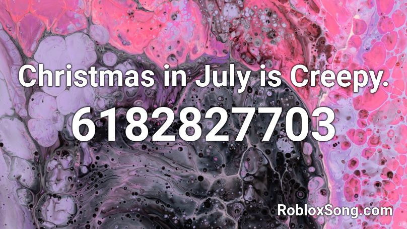 Christmas in July is Creepy. Roblox ID