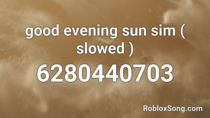 good evening sun sim ( slowed ) Roblox ID