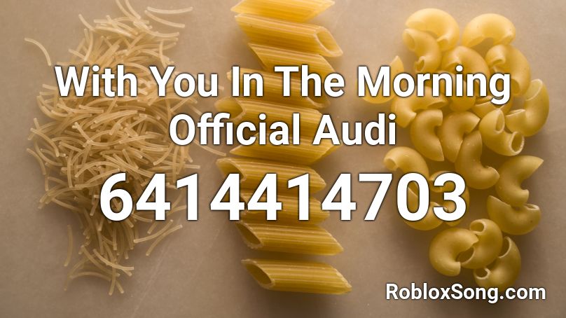 With You In The Morning Official Audi Roblox ID