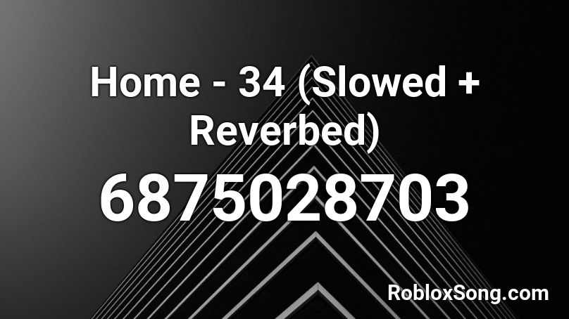 Home - 34 (Slowed + Reverbed) Roblox ID