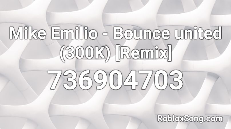 Mike Emilio - Bounce united (300K) [Remix] Roblox ID