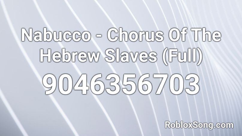 Nabucco - Chorus Of The Hebrew Slaves (Full) Roblox ID
