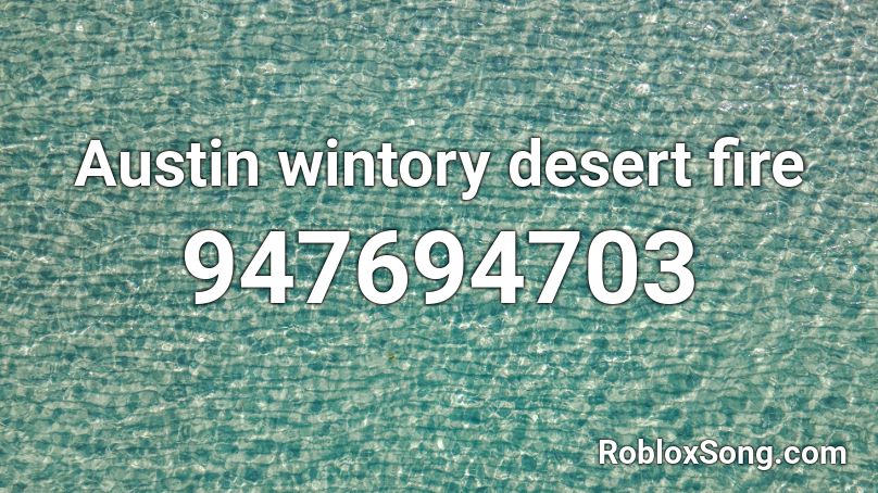 Austin wintory desert fire Roblox ID