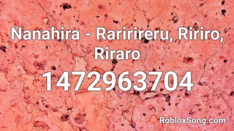 Nanahira - Raririreru, Ririro, Riraro Roblox ID