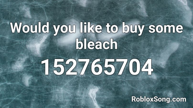 Would you like to buy some bleach Roblox ID