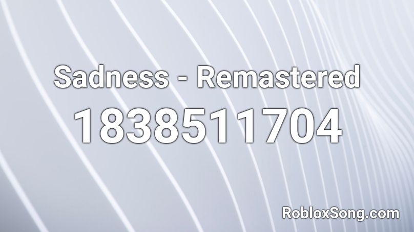 Sadness - Remastered Roblox ID