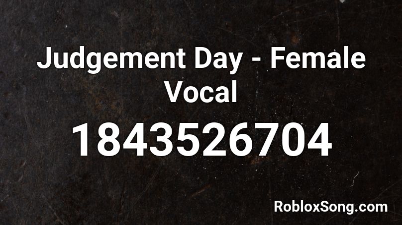 Judgement Day - Female Vocal Roblox ID