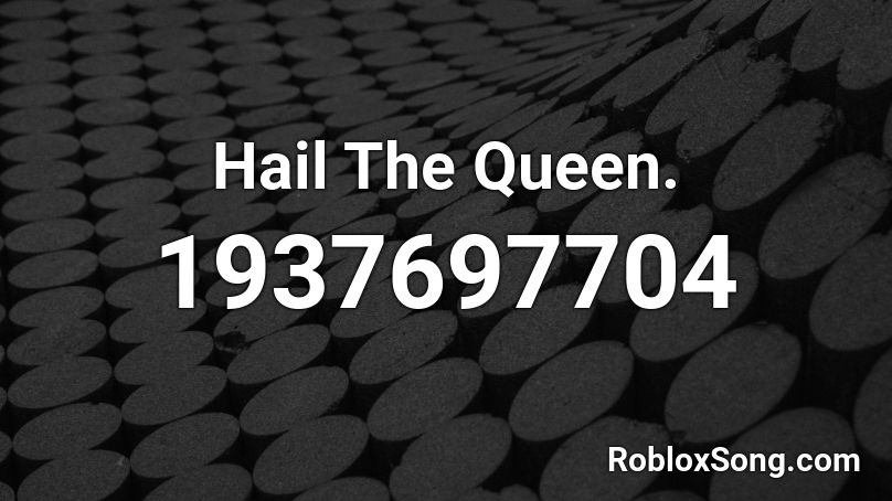 Hail The Queen. Roblox ID