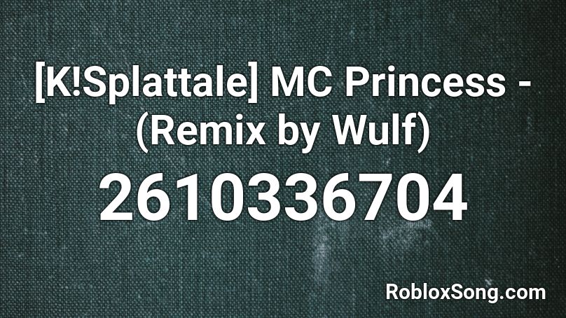 [K!Splattale] MC Princess -  (Remix by Wulf) Roblox ID