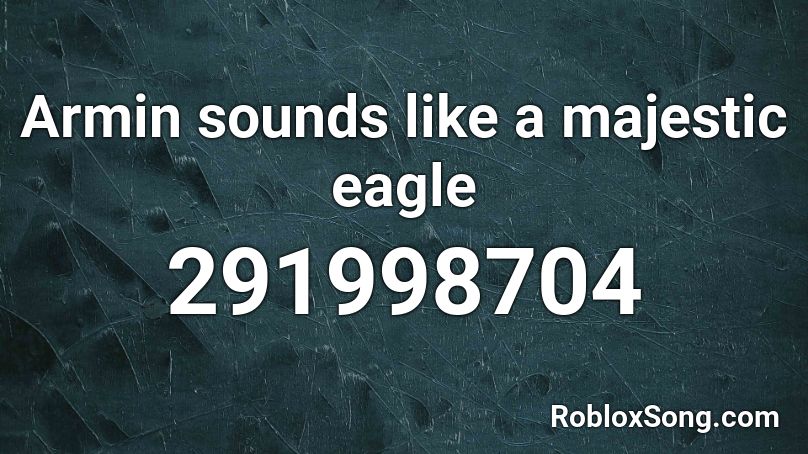Armin sounds like a majestic eagle Roblox ID