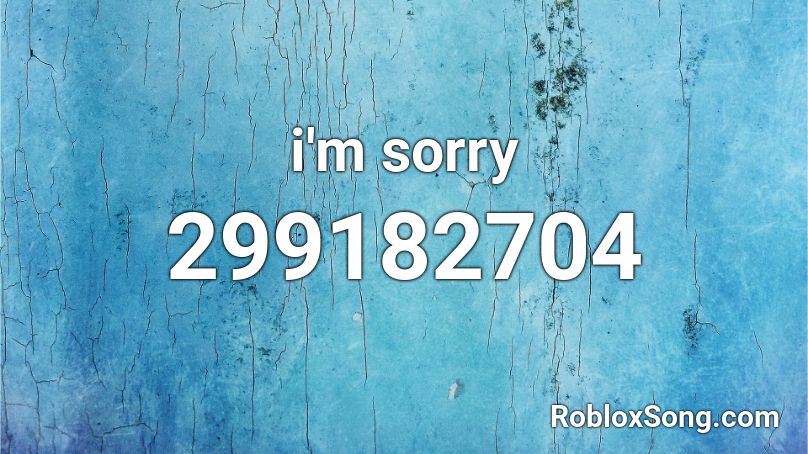 I M Sorry Roblox Id Roblox Music Codes - erase your social roblox song id