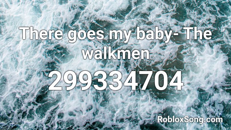 There goes my baby- The walkmen Roblox ID