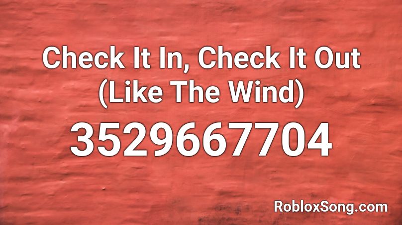 Check It In, Check It Out (Like The Wind) Roblox ID