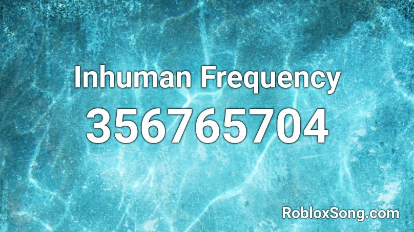 Inhuman Frequency Roblox ID