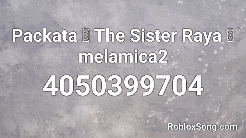 Packata  The Sister Raya  melamica2 Roblox ID