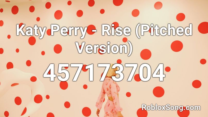 Katy Perry - Rise (Pitched Version) Roblox ID