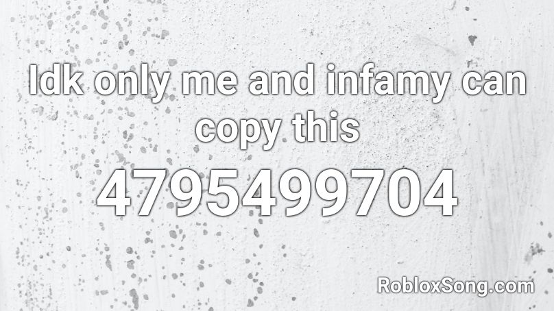 Idk only me and infamy can copy this  Roblox ID