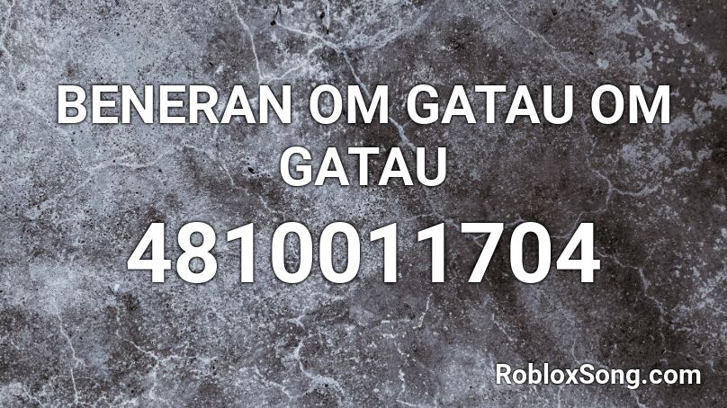 BENERAN OM GATAU OM GATAU Roblox ID